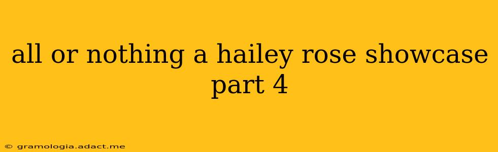 all or nothing a hailey rose showcase part 4