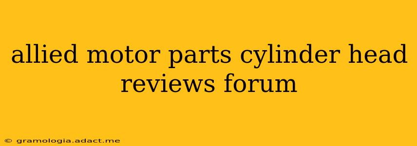 allied motor parts cylinder head reviews forum