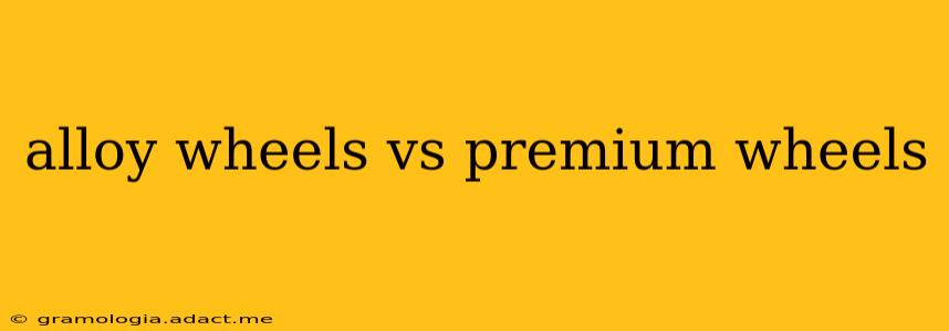 alloy wheels vs premium wheels