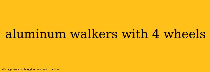aluminum walkers with 4 wheels