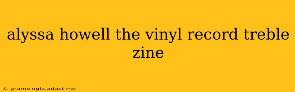 alyssa howell the vinyl record treble zine