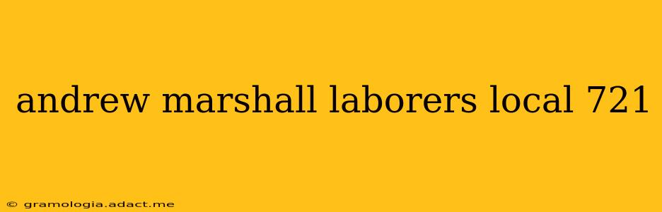 andrew marshall laborers local 721