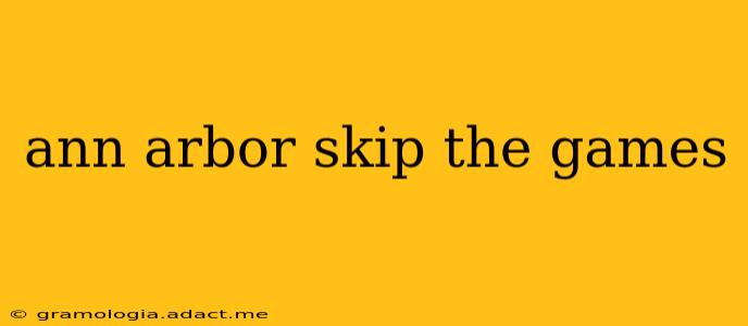 ann arbor skip the games