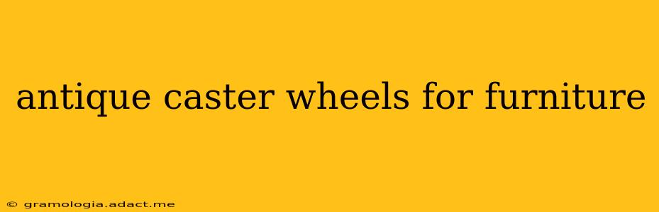 antique caster wheels for furniture