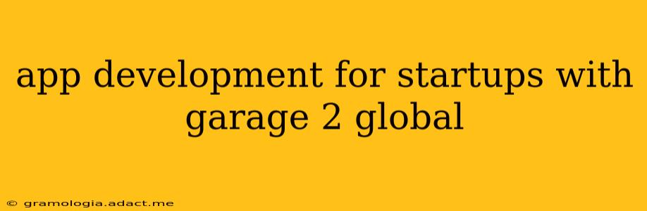 app development for startups with garage 2 global