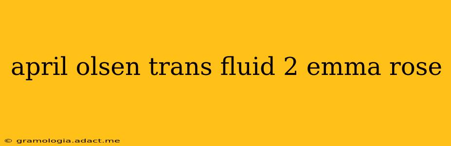 april olsen trans fluid 2 emma rose