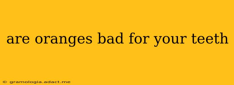 are oranges bad for your teeth