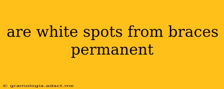 are white spots from braces permanent