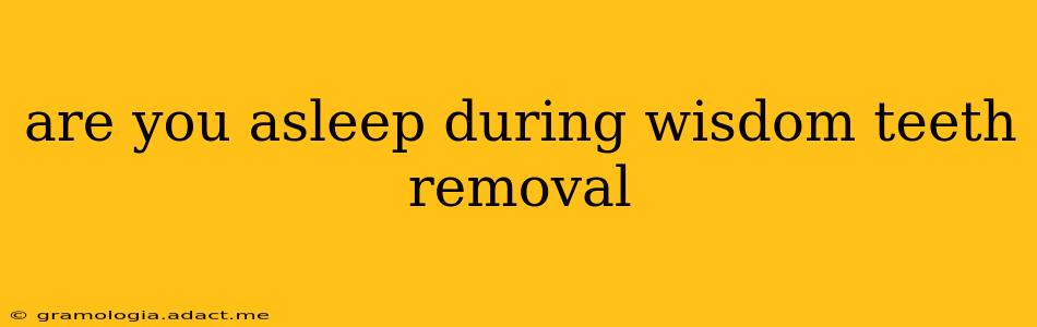 are you asleep during wisdom teeth removal