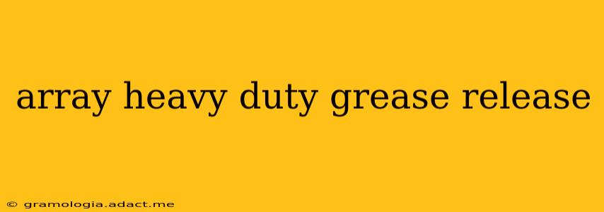 array heavy duty grease release