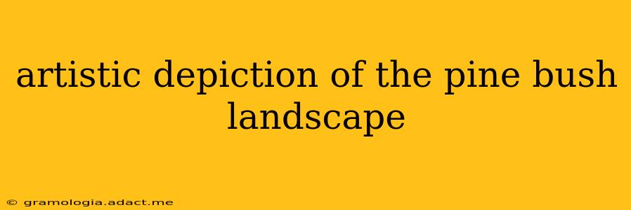 artistic depiction of the pine bush landscape