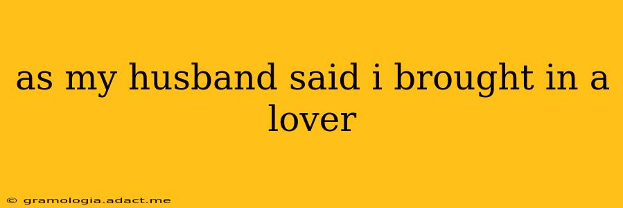 as my husband said i brought in a lover