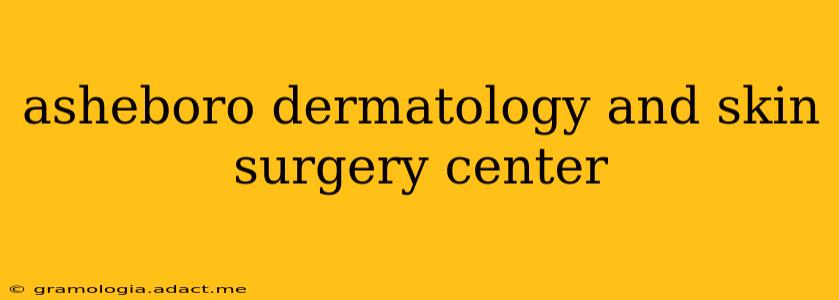 asheboro dermatology and skin surgery center