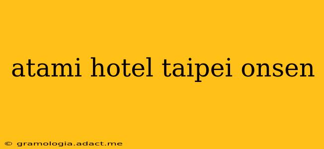 atami hotel taipei onsen
