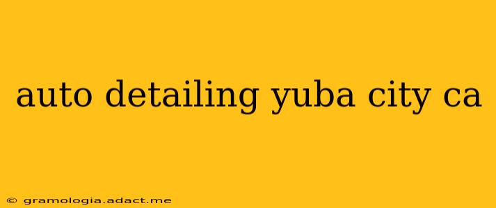 auto detailing yuba city ca