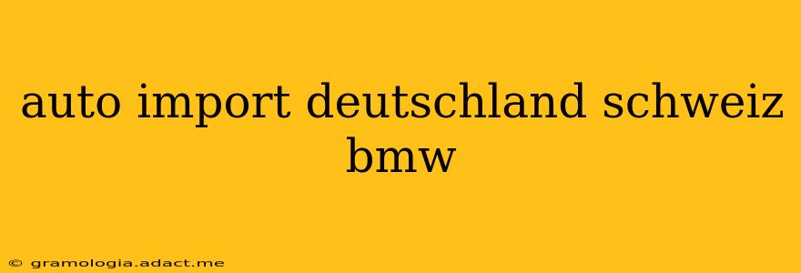 auto import deutschland schweiz bmw