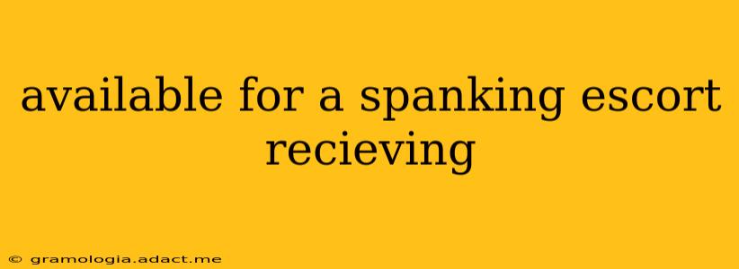 available for a spanking escort recieving