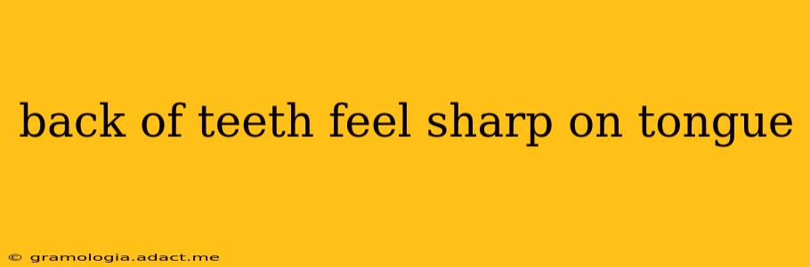 back of teeth feel sharp on tongue