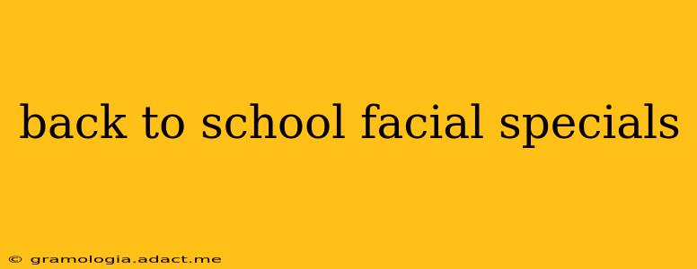 back to school facial specials