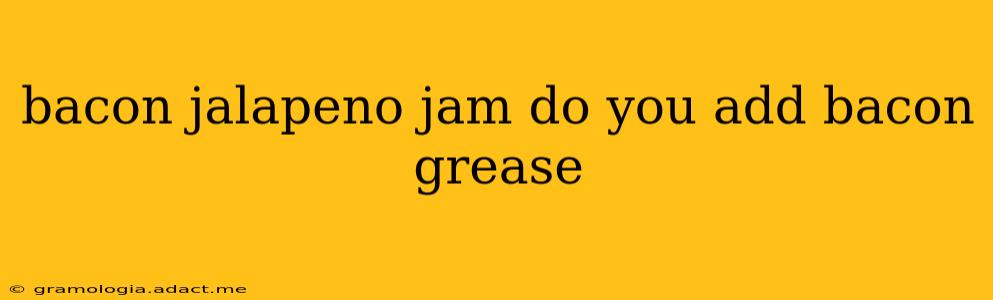 bacon jalapeno jam do you add bacon grease
