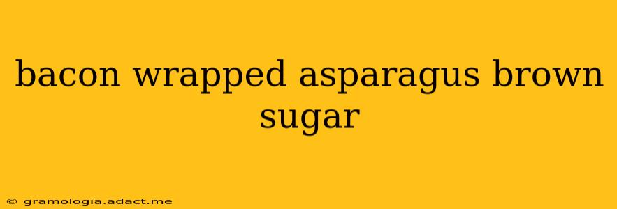 bacon wrapped asparagus brown sugar