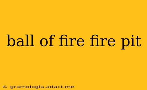 ball of fire fire pit