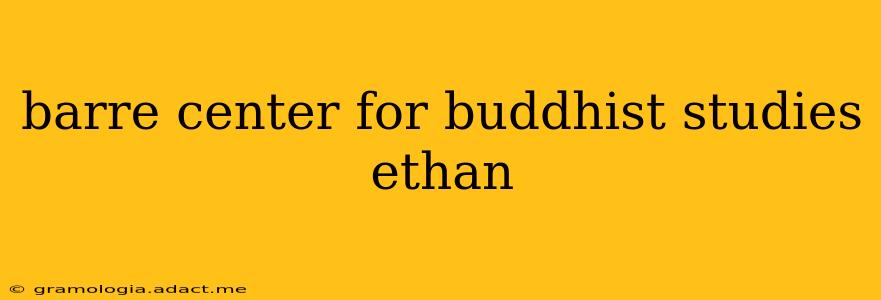 barre center for buddhist studies ethan