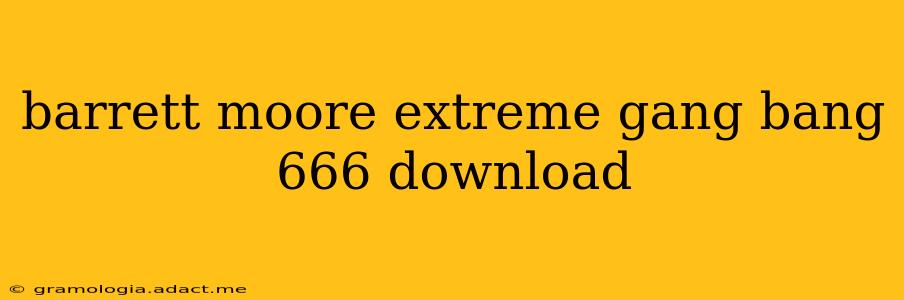 barrett moore extreme gang bang 666 download