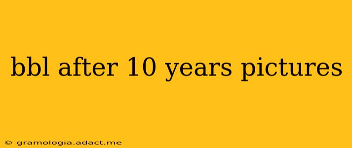 bbl after 10 years pictures