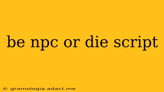 be npc or die script