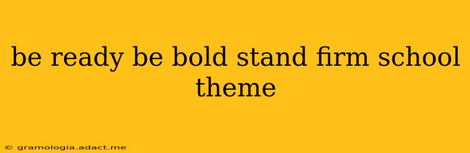be ready be bold stand firm school theme