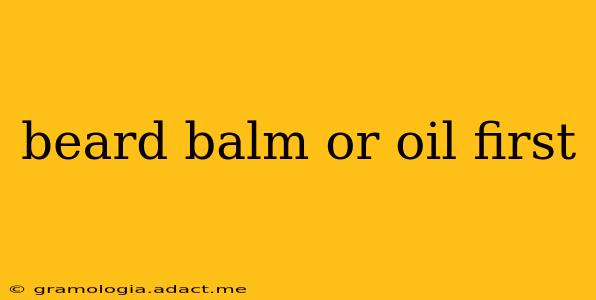 beard balm or oil first