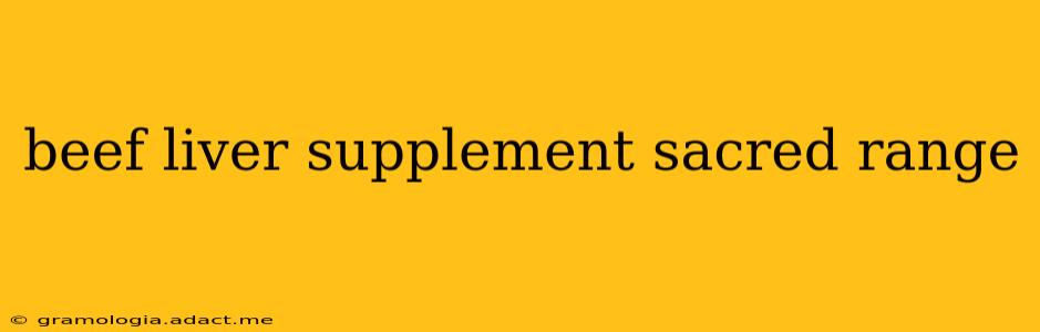 beef liver supplement sacred range
