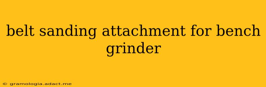 belt sanding attachment for bench grinder
