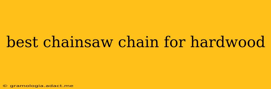 best chainsaw chain for hardwood