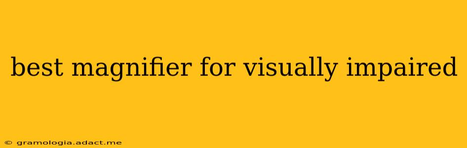 best magnifier for visually impaired