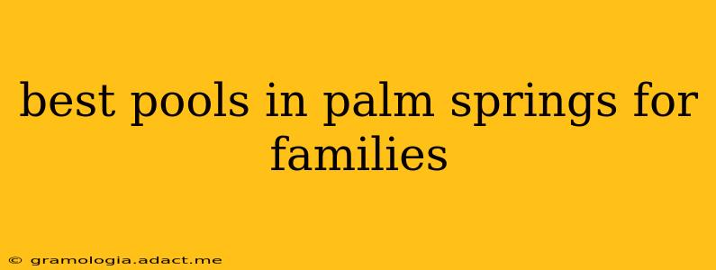 best pools in palm springs for families