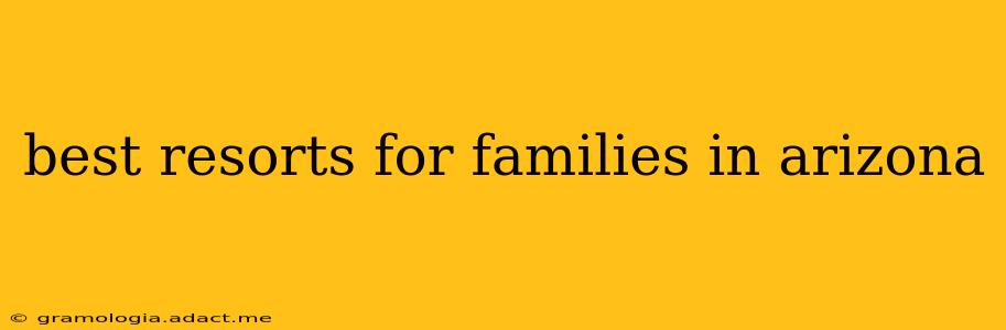 best resorts for families in arizona