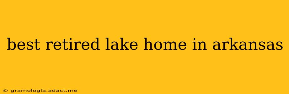 best retired lake home in arkansas