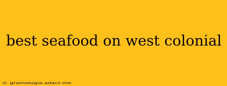 best seafood on west colonial