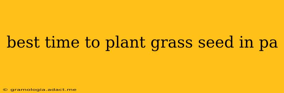 best time to plant grass seed in pa