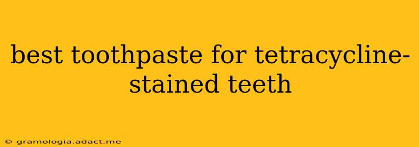 best toothpaste for tetracycline-stained teeth