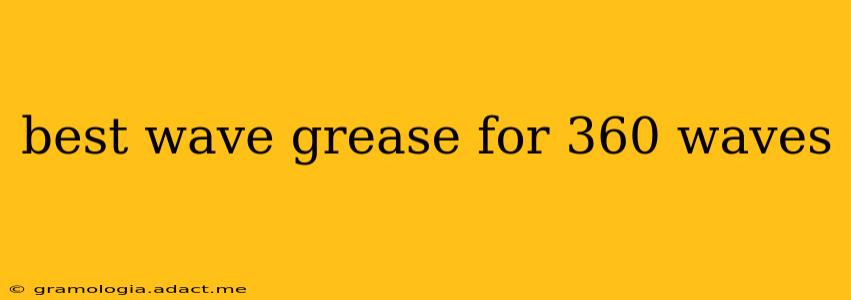 best wave grease for 360 waves