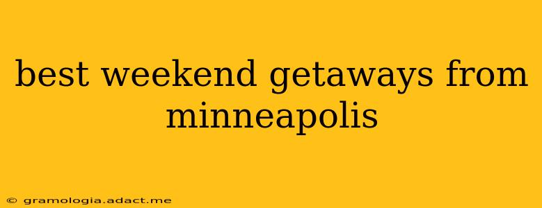 best weekend getaways from minneapolis