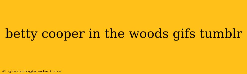 betty cooper in the woods gifs tumblr