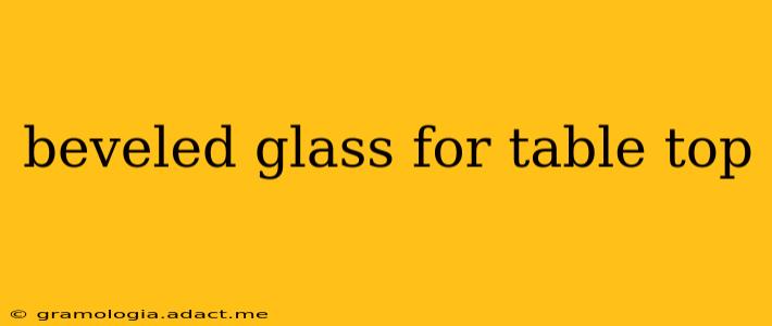 beveled glass for table top