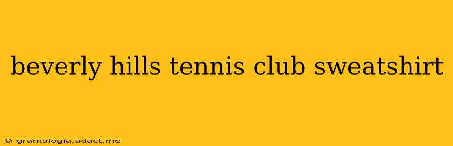 beverly hills tennis club sweatshirt