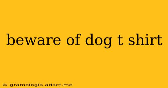 beware of dog t shirt