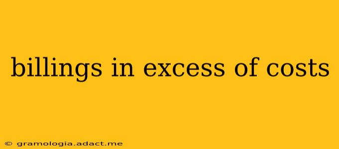 billings in excess of costs