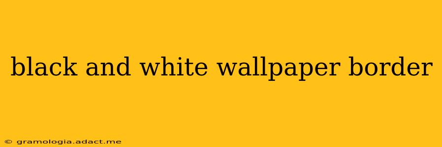 black and white wallpaper border